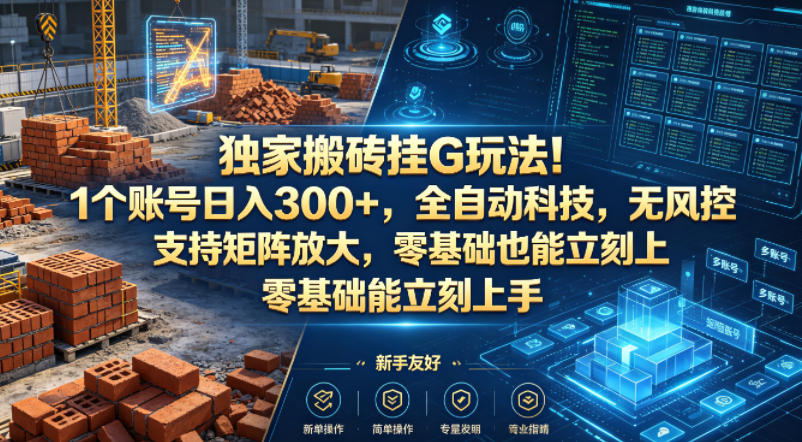 独家搬砖挂G玩法！1个账号日入300+，全自动科技，无风控支持矩阵放大，零基础也能立刻上手【揭秘】-优创云