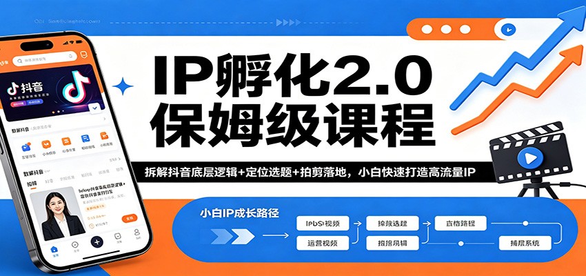 IP孵化2.0保姆级课程：拆解抖音底层逻辑+定位选题+拍剪落地，小白快速打造高流量IP-优创云