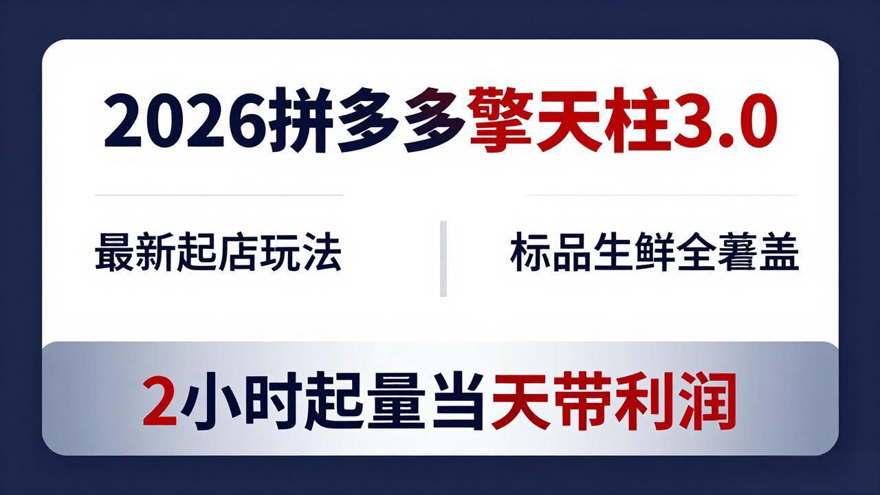 2026拼多多擎天柱 3.0-更新4月20：最新起店玩法，标品生鲜全覆盖，2小时起量当天带利润-优创云