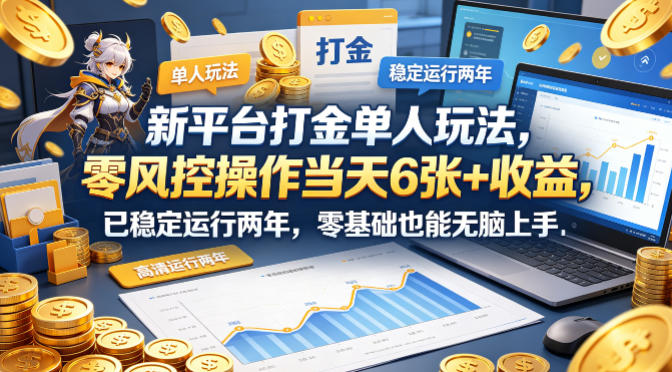 新平台打金单人玩法，零风控操作当天6张+收益，已稳定运行两年，零基础也能无脑上手【揭秘】-优创云