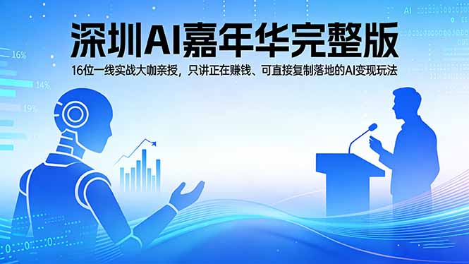 2026深圳AI嘉年华完整版：16位一线实战大咖亲授，只讲正在赚钱、可直接复制落地的AI变现玩法-优创云