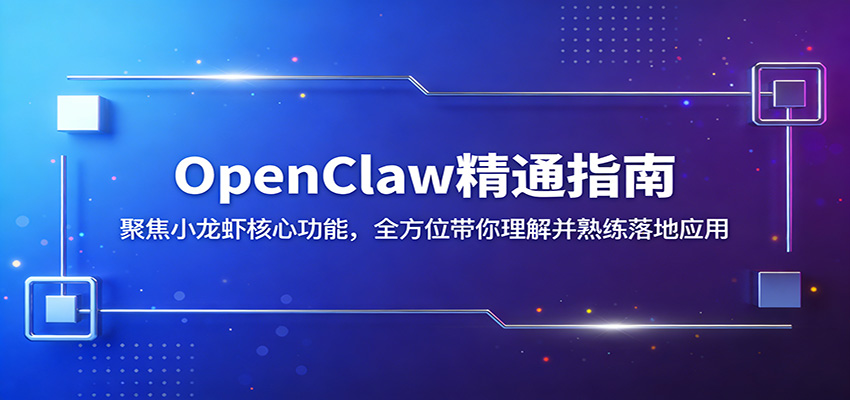 OpenClaw精通指南：聚焦小龙虾核心功能，全方位带你理解并熟练落地应用-优创云