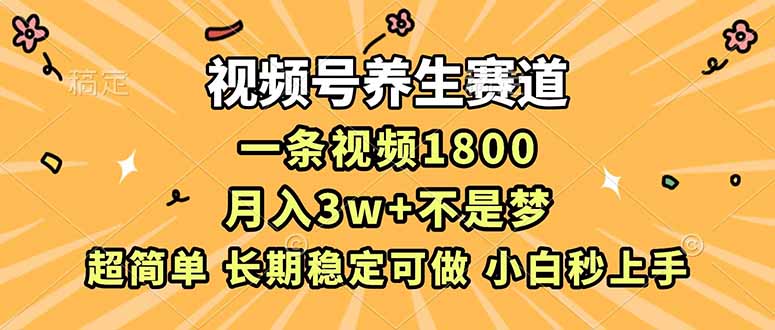 视频号养生赛道，一条视频1800，超简单，长期稳定可做，月入3w+不是梦-优创云