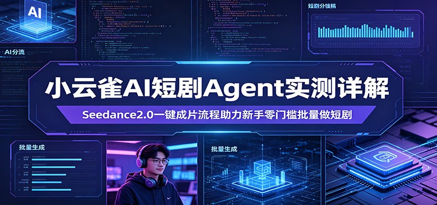 小云雀AI短剧Agent实测详解：Seedance2.0一键成片流程助力新手零门槛批量做短剧-优创云