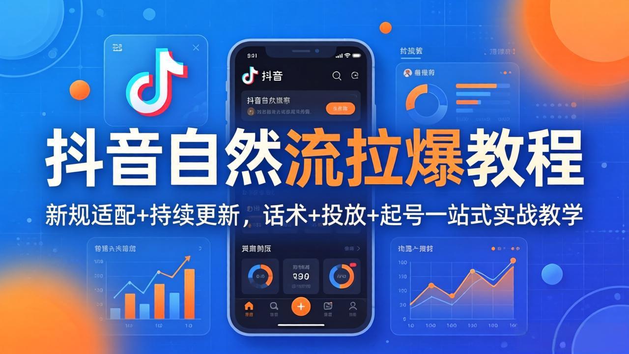 抖音自然流拉爆教程：新规适配+持续更新，话术+投放+起号一站式实战教学(更新26年4月27-优创云
