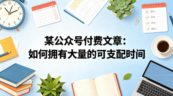 某公众号付费文章：如何拥有大量的可支配时间？-优创云