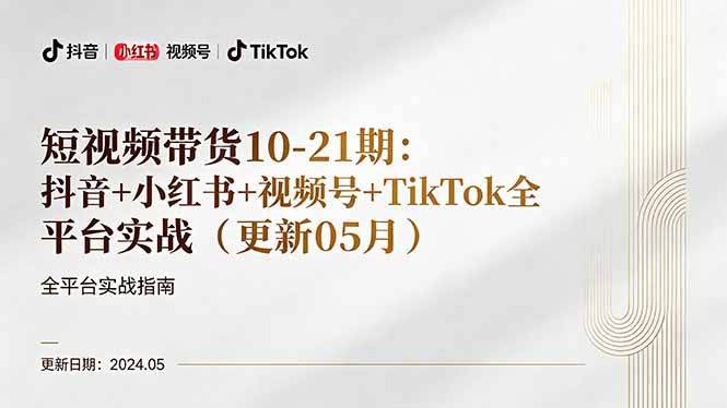 短视频带货10-21期：抖音+小红书+视频号+TikTok全平台实战(更新05月-优创云