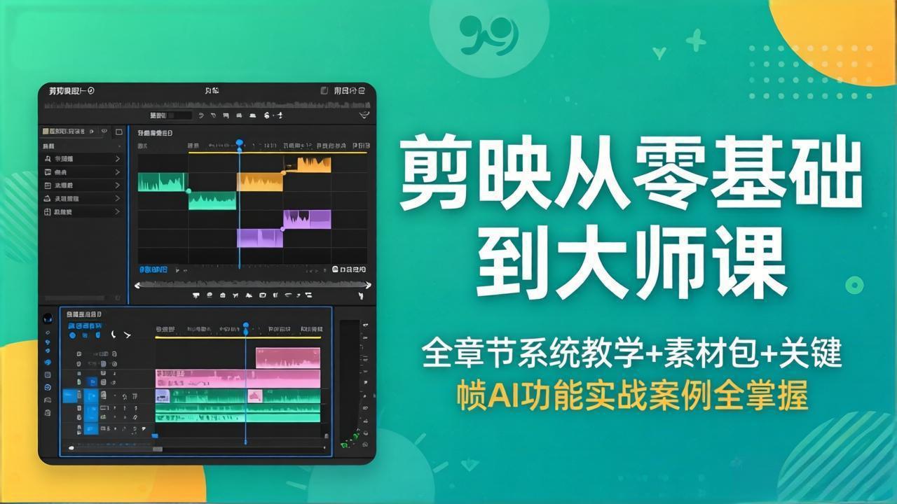 剪映从零基础到大师课，全章节系统教学+素材包，关键帧AI功能实战案例全掌握-优创云