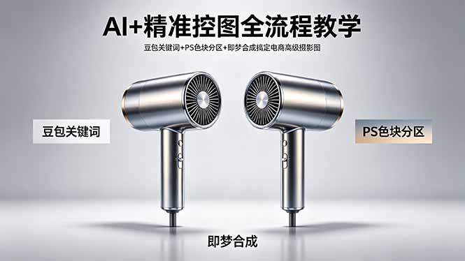 AI+精准控图全流程教学 豆包关键词+PS色块分区+即梦合成搞定电商高级摄影图-优创云
