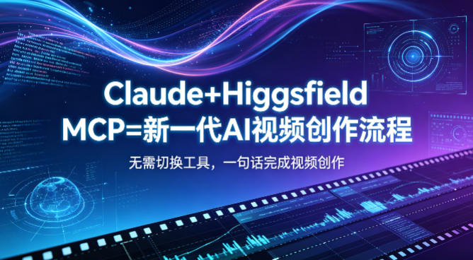 Claude+Higgsfield MCP=新一代AI视频创作流程，不需要切换工具，一句话就能完成视频创作-优创云