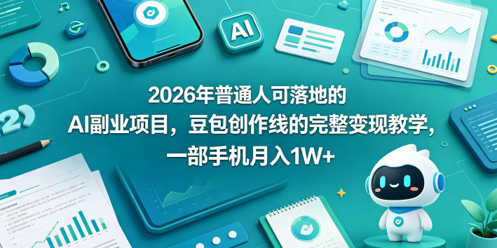 2026年普通人可落地的AI副业项目，豆包创作线的完整变现教学，一部手机月入1W+-优创云