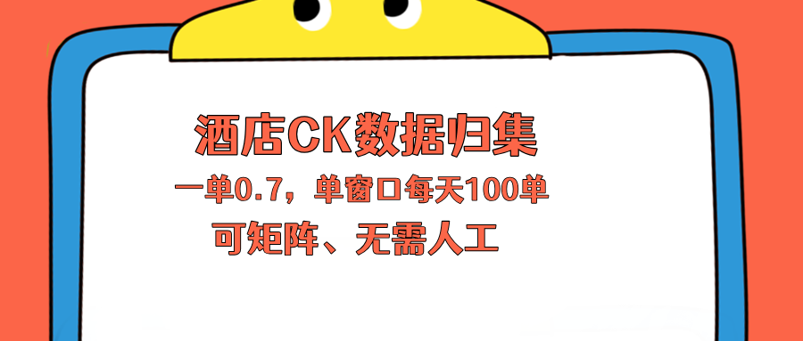 上班也能玩的酒店CK数据归集，一单0.7单窗口每天可做100单，一个人就能矩阵操作-优创云