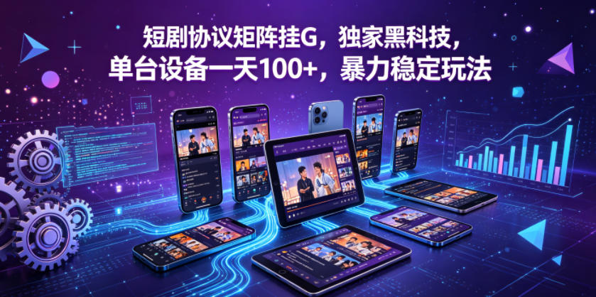 短剧协议矩阵挂G，独家黑科技，单台设备一天100+，暴力稳定玩法【揭秘】-优创云