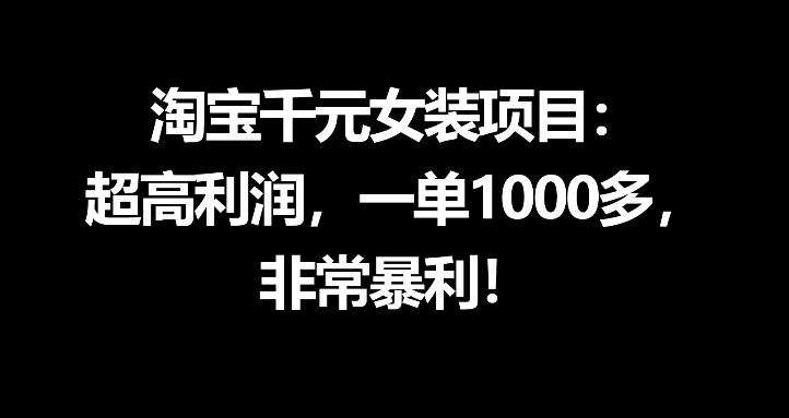 淘宝千元女装项目：超高利润，一单1000多，非常暴利-优创云