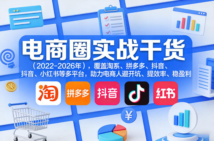 电商圈实战干货(2023-2026年)，覆盖淘系、拼多多、抖音、小红书等多平台，助力电商人避开坑、提效率、稳盈利(更新5月10)-优创云