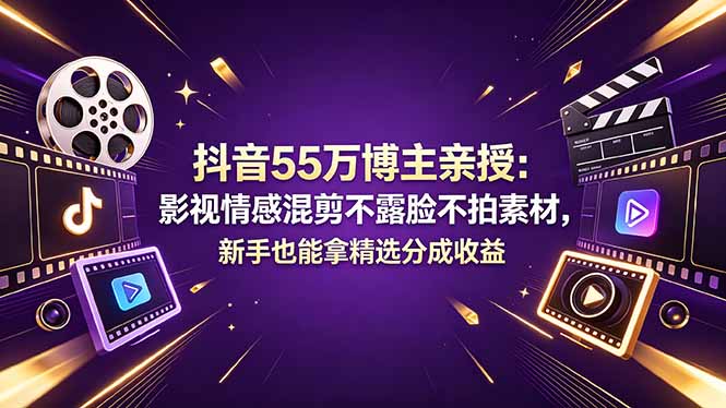 抖音55万博主亲授：影视情感混剪不露脸不拍素材，新手也能拿精选分成收益-优创云