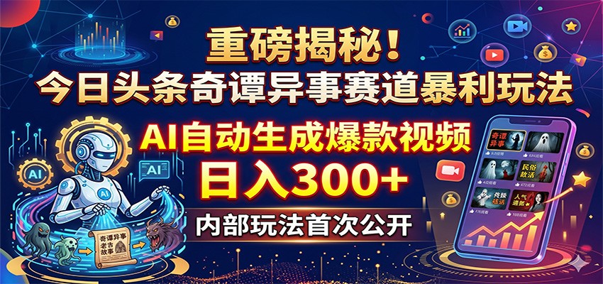 重磅揭秘!今日头条奇谭异事赛道暴利玩法:AI自动生成爆款视频,日入300+-优创云