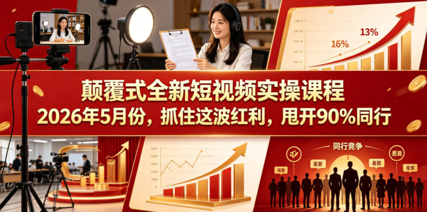 颠覆式全新短视频实操课程2026年5月份,抓住这波红利,甩开90%同行-优创云