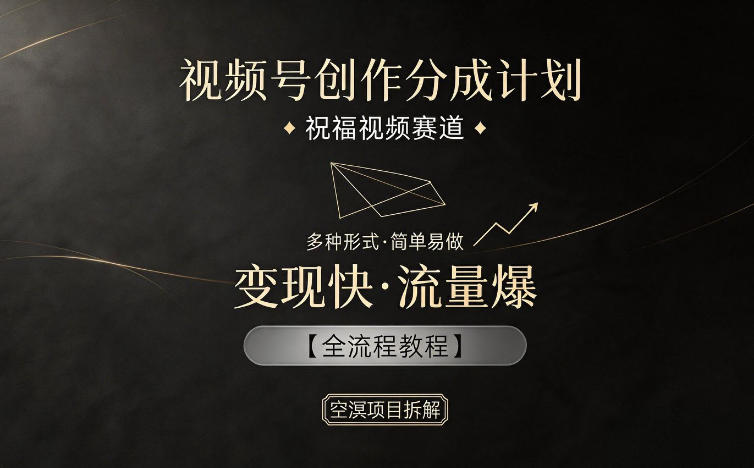 视频号创作分成计划,祝福视频赛道,多种制作形式,简单易做,变现快流量爆【全流程教程】-优创云