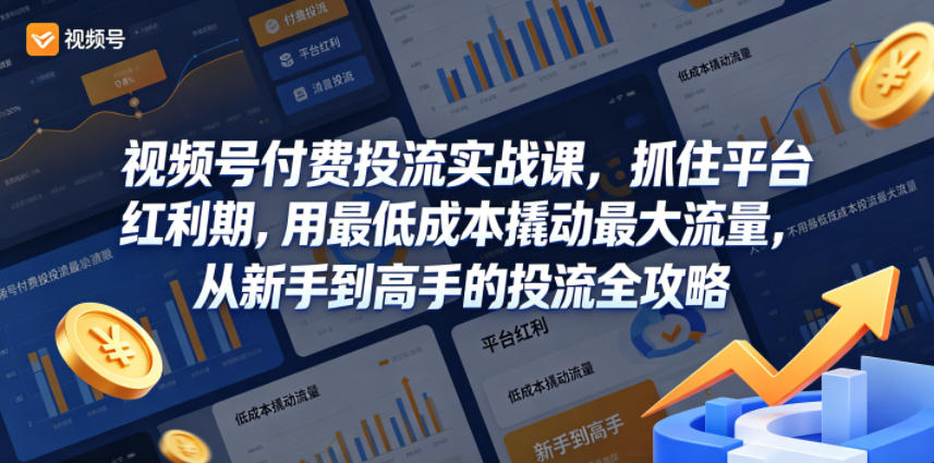 视频号付费投流实战课,抓住平台红利期,用最低成本撬动最大流量,从新手到高手的投流全攻略-优创云