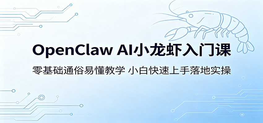 OpenClaw AI小龙虾入门课:零基础通俗易懂教学,小白快速上手落地实操-优创云
