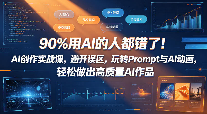 90%用AI的人都错了!AI创作实战课,避开误区,玩转Prompt与AI动画,轻松做出高质量AI作品-优创云