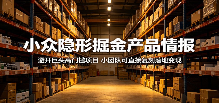 小众隐形掘金产品情报:避开巨头高门槛项目,小团队可直接复刻落地变现-优创云