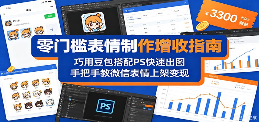零门槛表情制作增收指南:巧用豆包搭配 PS 快速出图,手把手教微信表情上架变现-优创云