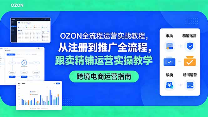 OZON全流程运营实战教程,从注册到推广全流程,跟卖精铺运营实操教学-优创云