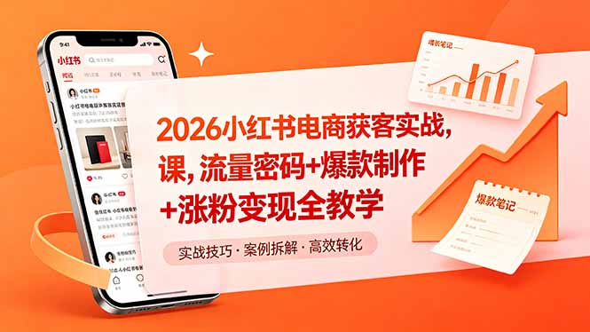 2026小红书电商获客实战课,流量密码+爆款制作+涨粉变现全教学-优创云