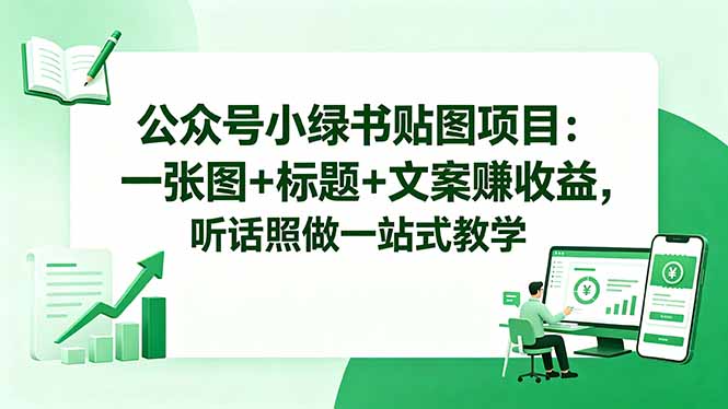 公众号小绿书贴图项目:一张图+标题+文案赚收益,听话照做一站式教学-优创云