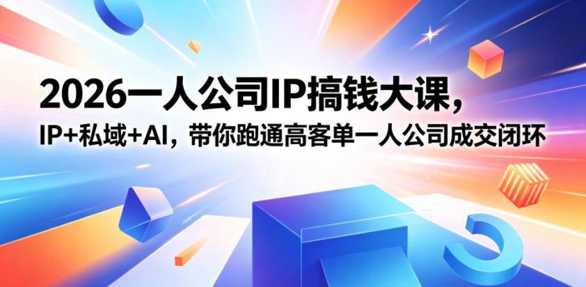 2026一人公司IP搞钱大课扬州站，IP+私域+AI，带你跑通高客单一人公司成交闭环(5.15-16-17)-优创云