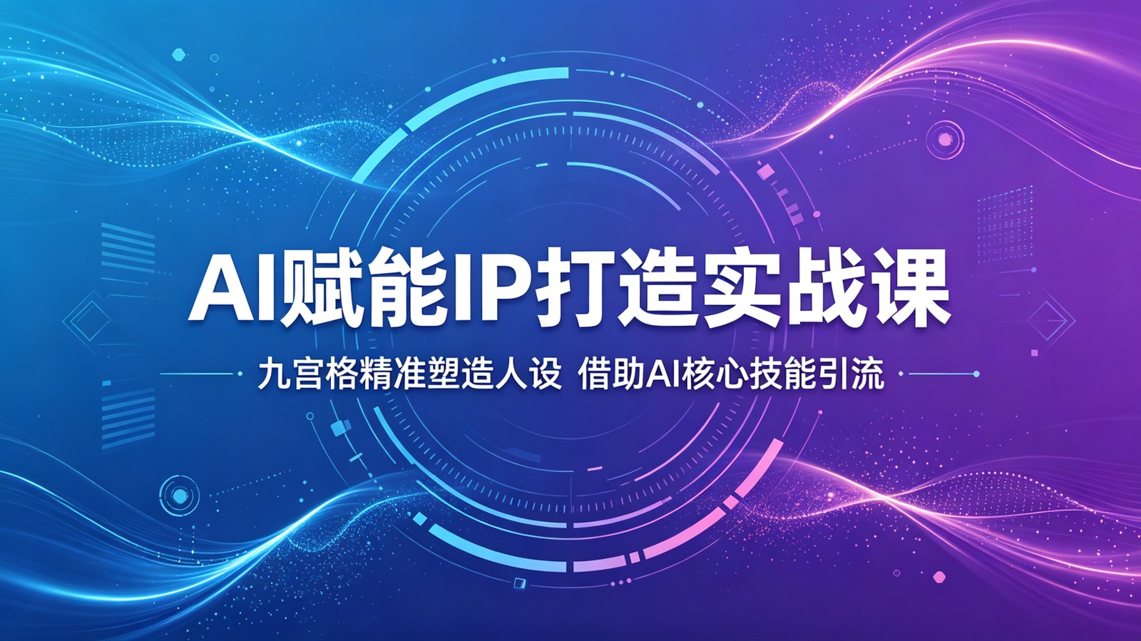 AI赋能IP打造实战课：九宫格精准塑造人设，借助AI核心技能引流-优创云
